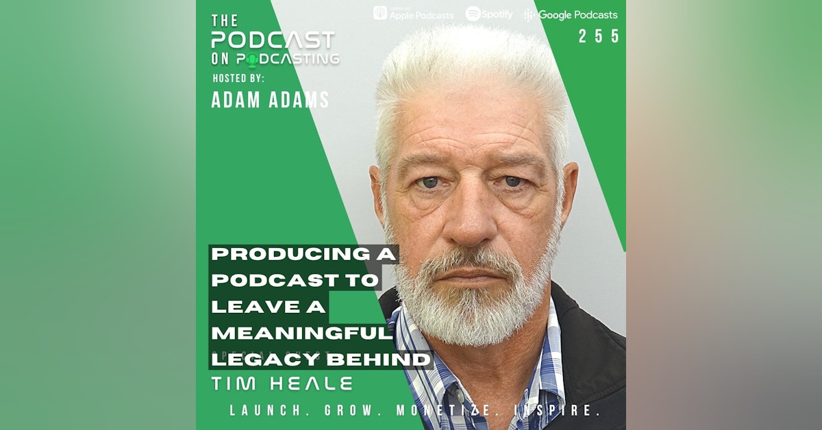 Ep255: Producing A Podcast To Leave A Meaningful Legacy Behind - Tim Heale