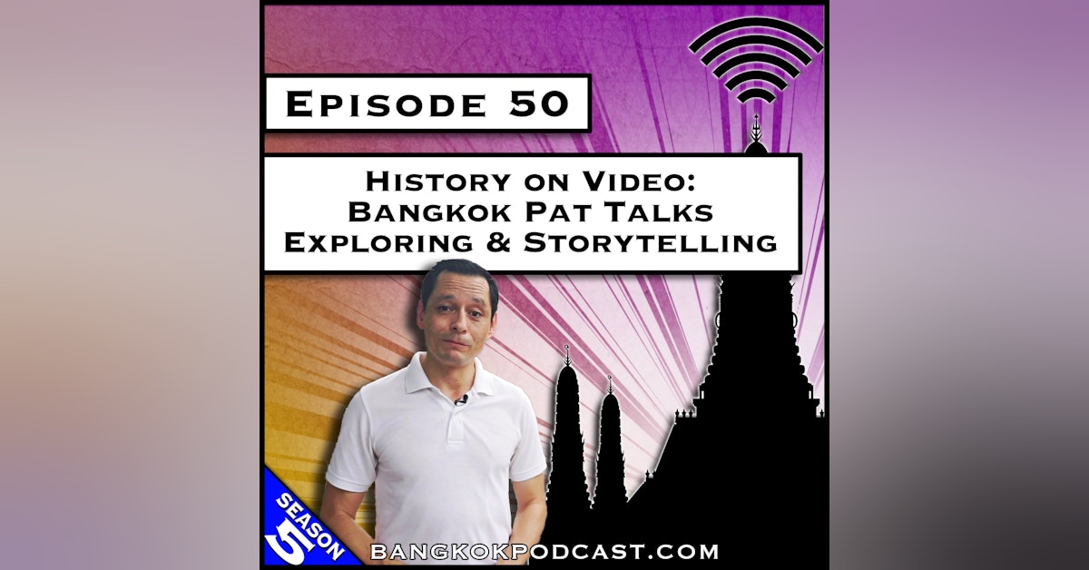 History on Video: Bangkok Pat Talks Exploring & Storytelling [S5.E50]