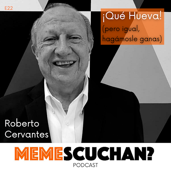 E22 | ¡Qué Hueva! | Roberto Cervantes