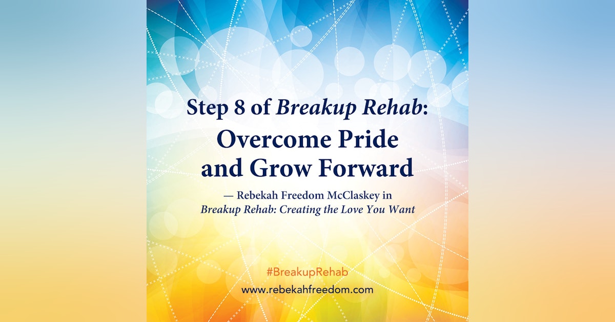 Step 8 Breakup Rehab - Overcome Pride and Grow Forward