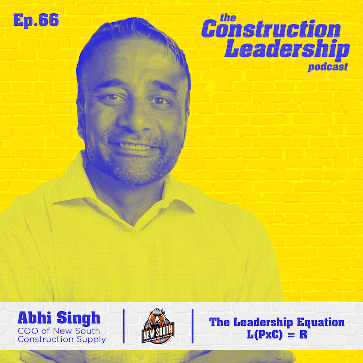 66 :: Abhi Singh, COO of New South Construction Supply on the Leadership Equation L(PxC) = R