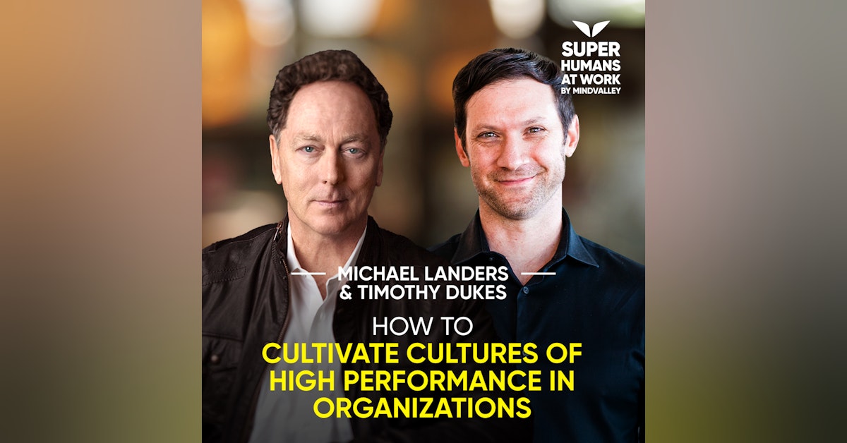 How To Cultivate Cultures Of High Performance In Organizations - Michael Landers and Timothy Dukes