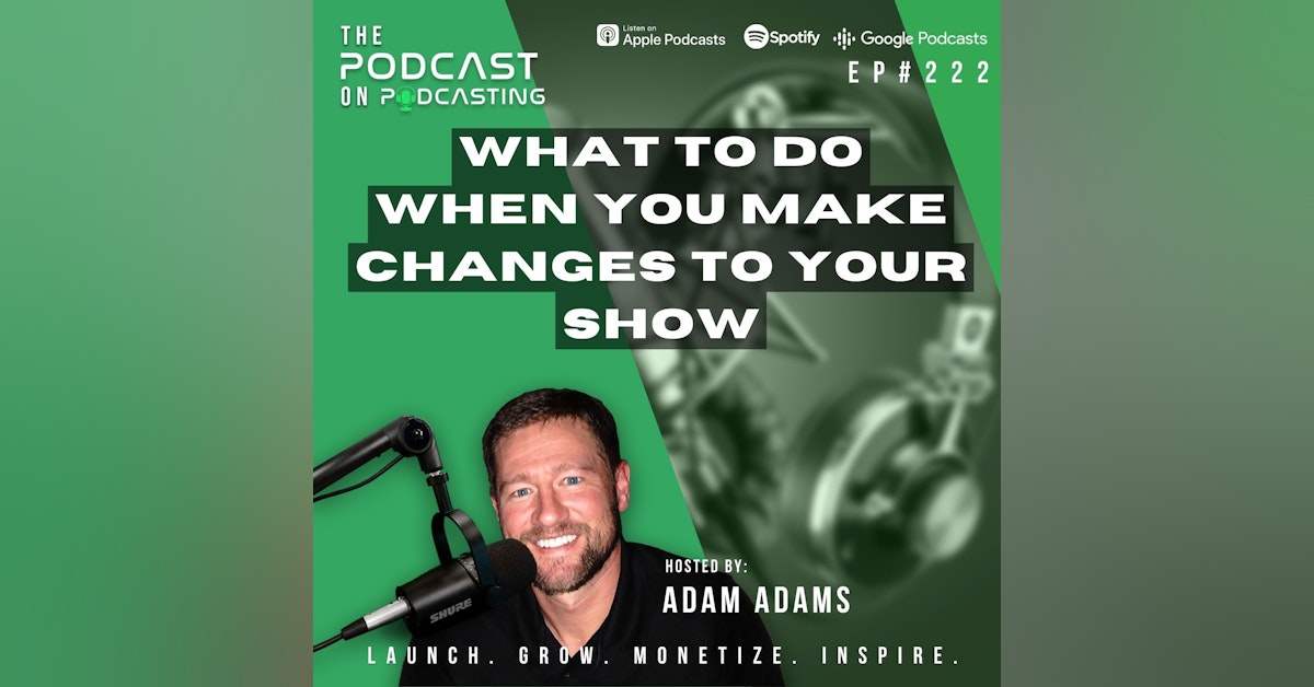 Ep222: What To Do When You Make Changes To Your Show