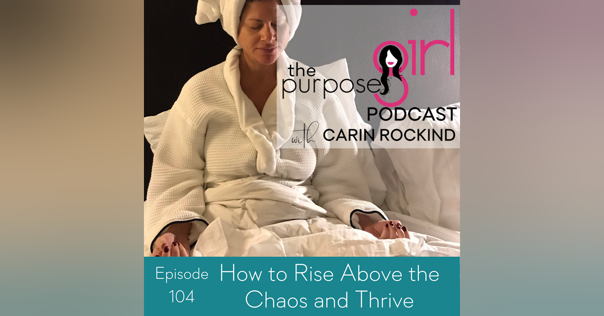 The PurposeGirl Podcast Episode 104: How to Rise Above the Chaos and Thrive
