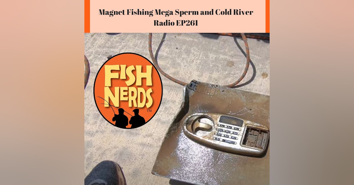 Magnet Fishing Mega Sperm and Cold River Radio EP261