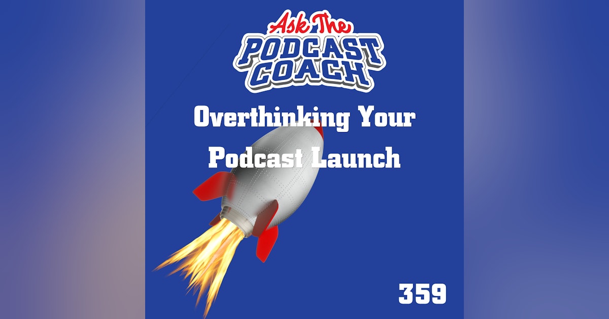 Overthinking Your Podcast Launch