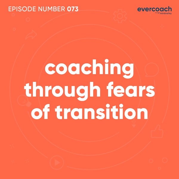 73. Coaching Through Fears of Transition