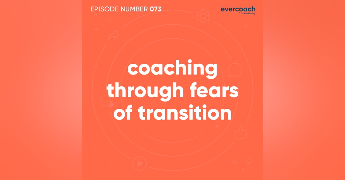 73. Coaching Through Fears of Transition