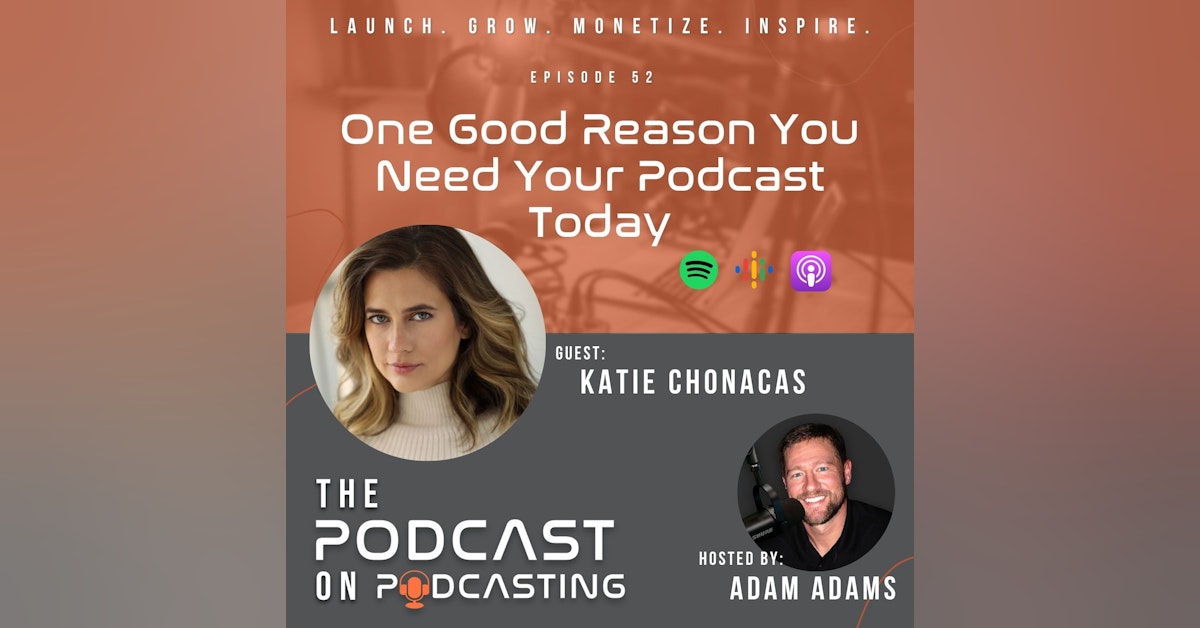 Ep52: One Good Reason You Need Your Podcast Today - Katie Chonacas