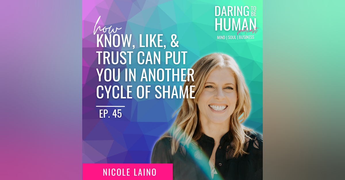 Ep. 45 | Know, Like, & Trust Can Put You In Another Cycle of Shame with Nicole Laino