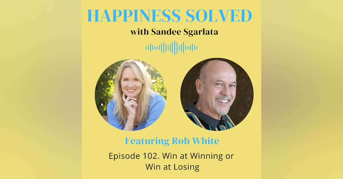102. Win at Winning or Win at Losing with Rob White