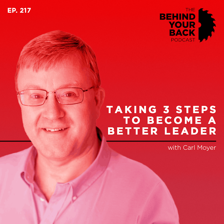 217 :: Carl Moyer: Taking 3 Steps To Become A Better Leader