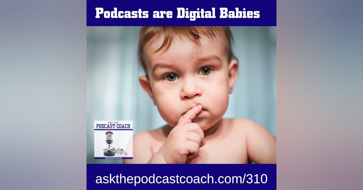 Podcasts are like Digital Babies