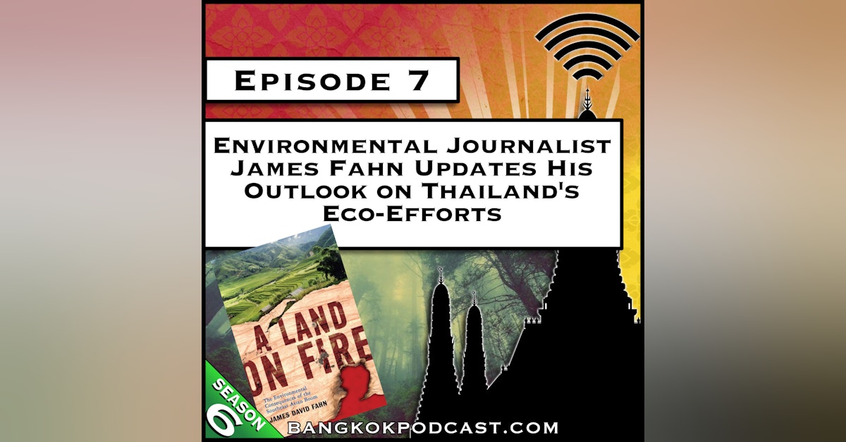 Environmental Journalist James Fahn Updates His Outlook on Thailand’s Eco-Efforts [S6.E7]