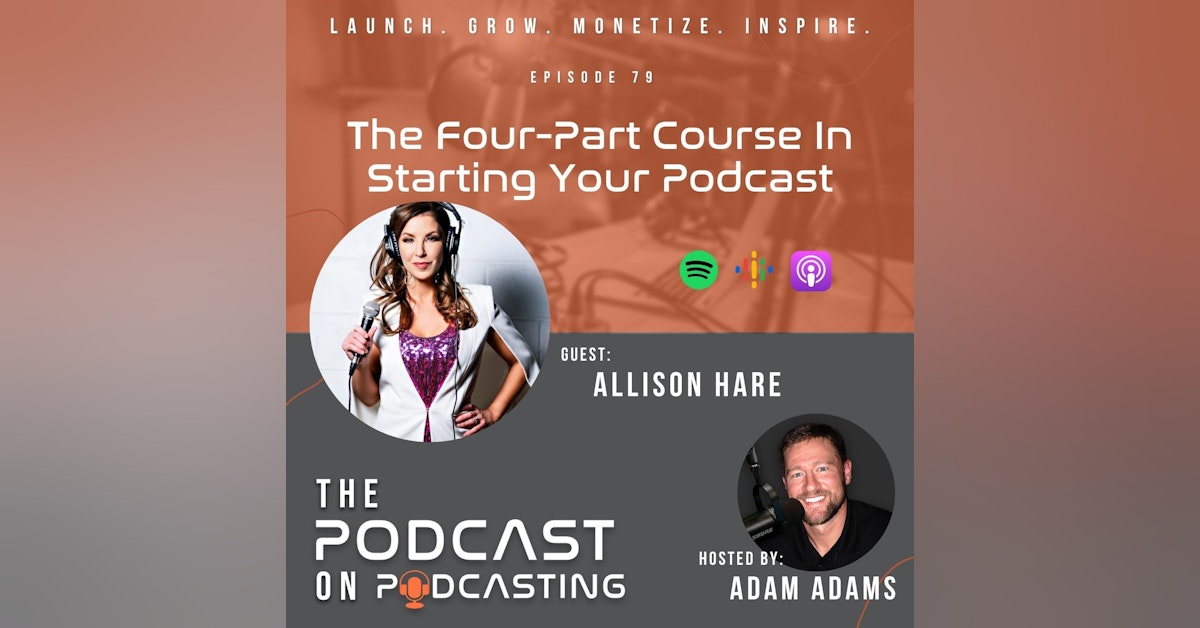 Ep79: The Four-Part Course In Starting Your Podcast - Allison Hare