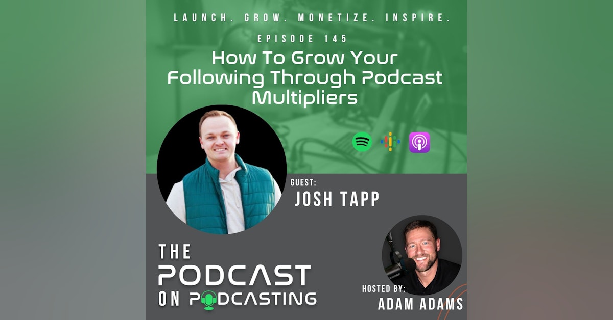 Ep145: How To Grow Your Following Through Podcast Multipliers - Josh Tapp