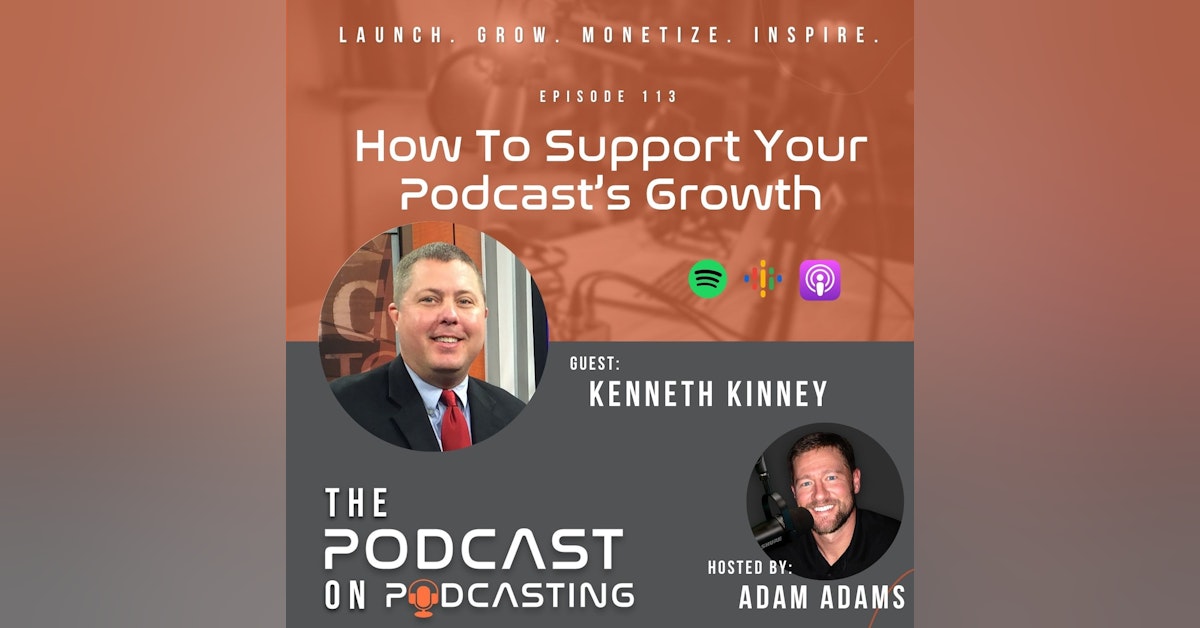 Ep113: How To Support Your Podcast’s Growth - Kenneth Kinney