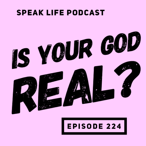 Is Your God Real?  | Episode 224
