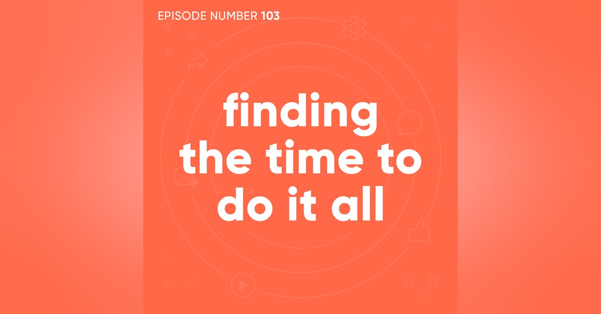 103. Finding The Time To Do It All