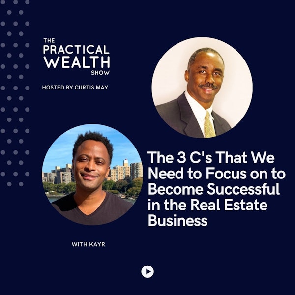 The 3 C's That We Need to Focus on to Become Successful in the Real Estate Business with KAYR - Episode 203