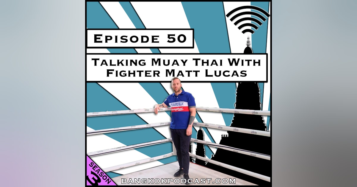 Talking Muay Thai With Fighter Matt Lucas [Season 3, Episode 50]