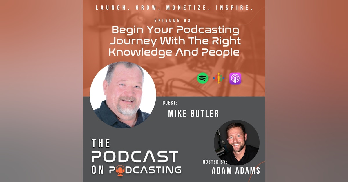 Ep93: Begin Your Podcasting Journey With The Right Knowledge And People - Mike Butler
