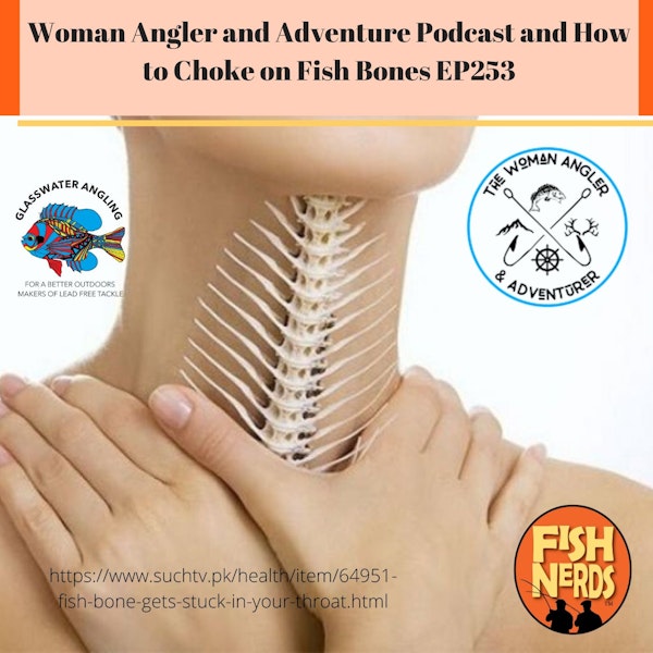 Woman Angler and Adventure Podcast & How to Choke on a Fish Bone EP253