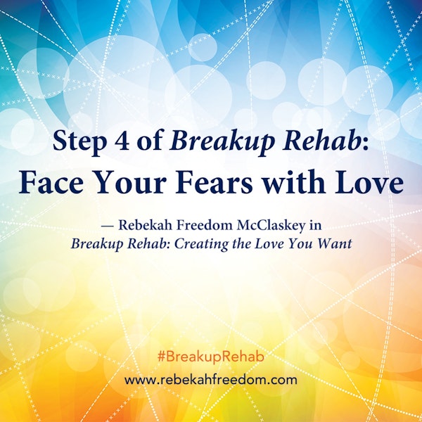 Step 4 Breakup Rehab - Face Your Fears with Love Image