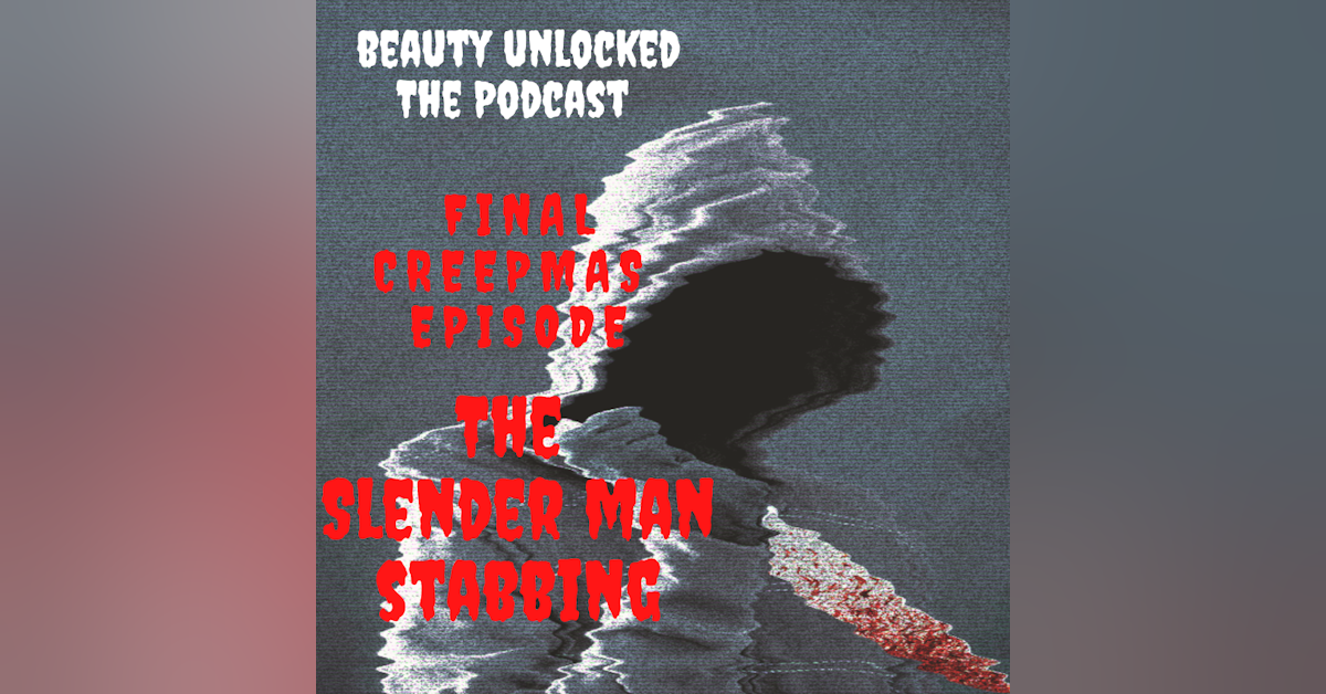 Beauty Unlocked Final Creepmas Episode: The Slender Man Stabbing