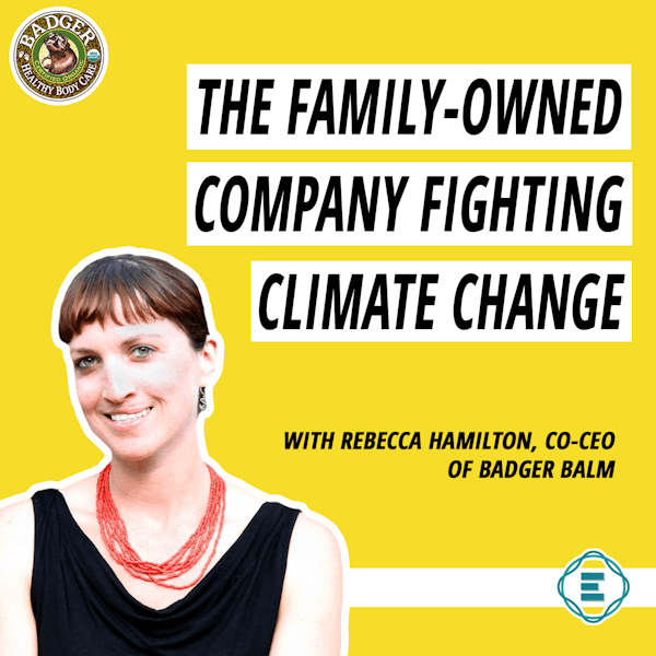 #220 - The Family-Owned Company Fighting Climate Change By Achieving Net Zero Emissions By 2030, with Rebecca Hamilton, Co-CEO of Badger [REPOST]