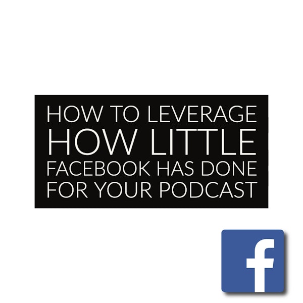 How To Leverage How Little Facebook Has Done For Your Podcast Image
