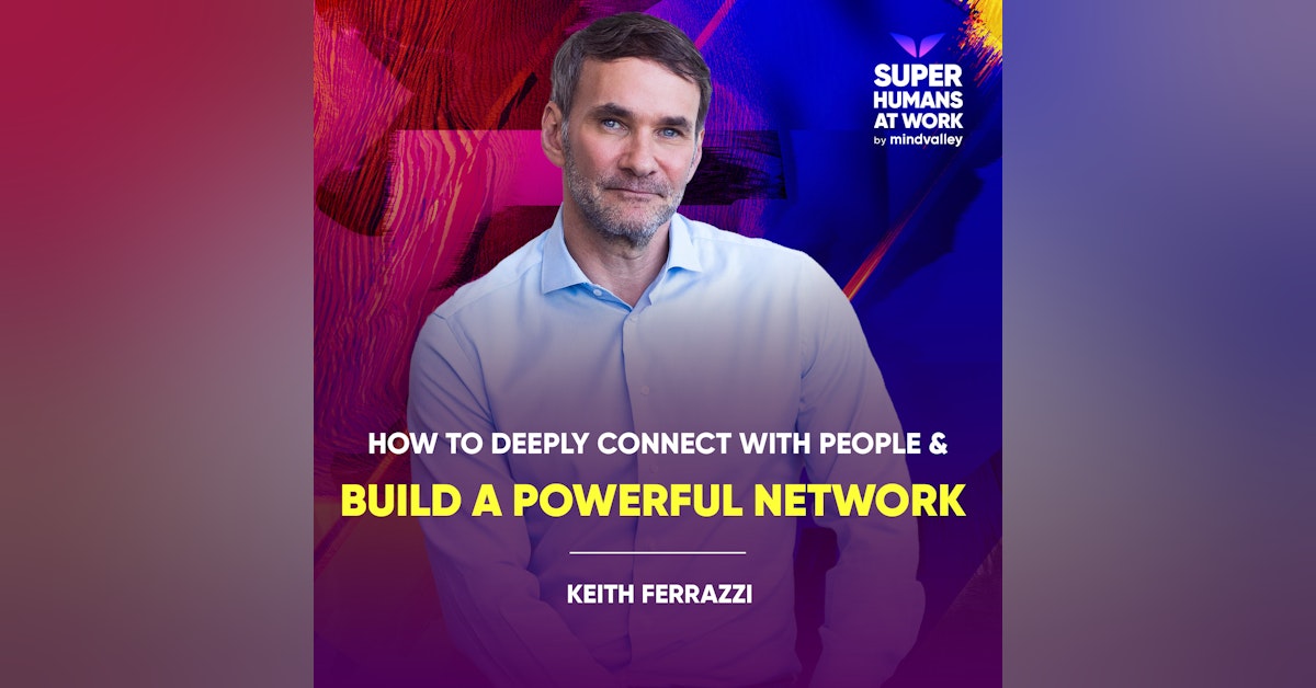 How To Deeply Connect With People & Build A Powerful Network - Keith Ferrazzi