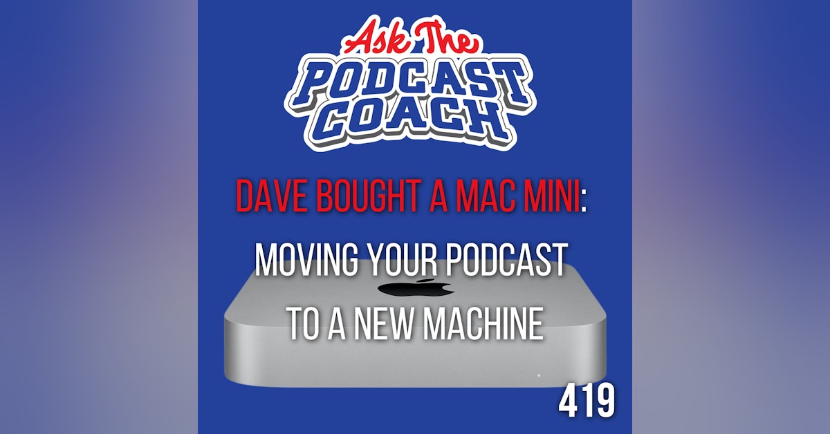 Dave bought a mac mini:  moving your podcast  to a new machine