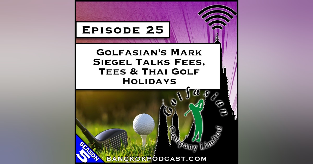 Golfasian’s Mark Siegel Talks Fees, Tees & Thai Golf Holidays [S5.E25]