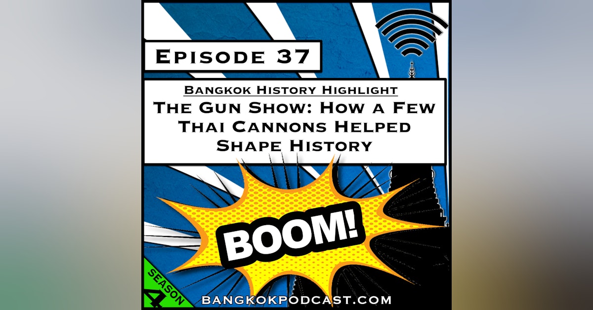 The Gun Show: How a Few Thai Cannons Helped Shape History [Season 4, Episode 37]