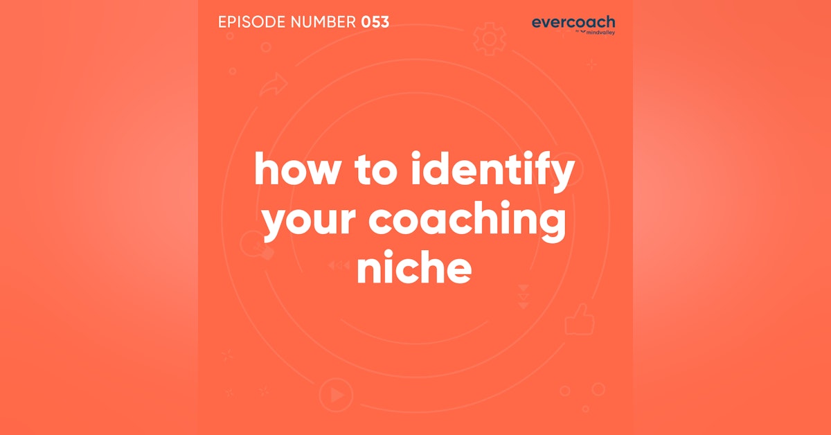 53. How To Identify Your Coaching Niche