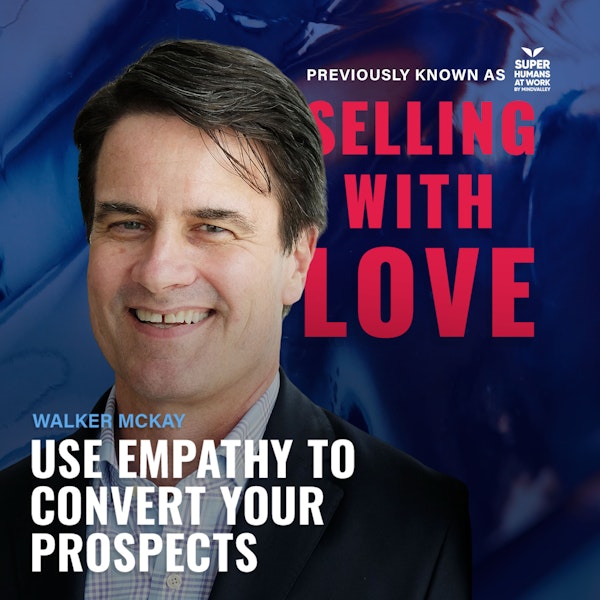 Use Empathy To Convert Your Prospects - Walker McKay Image