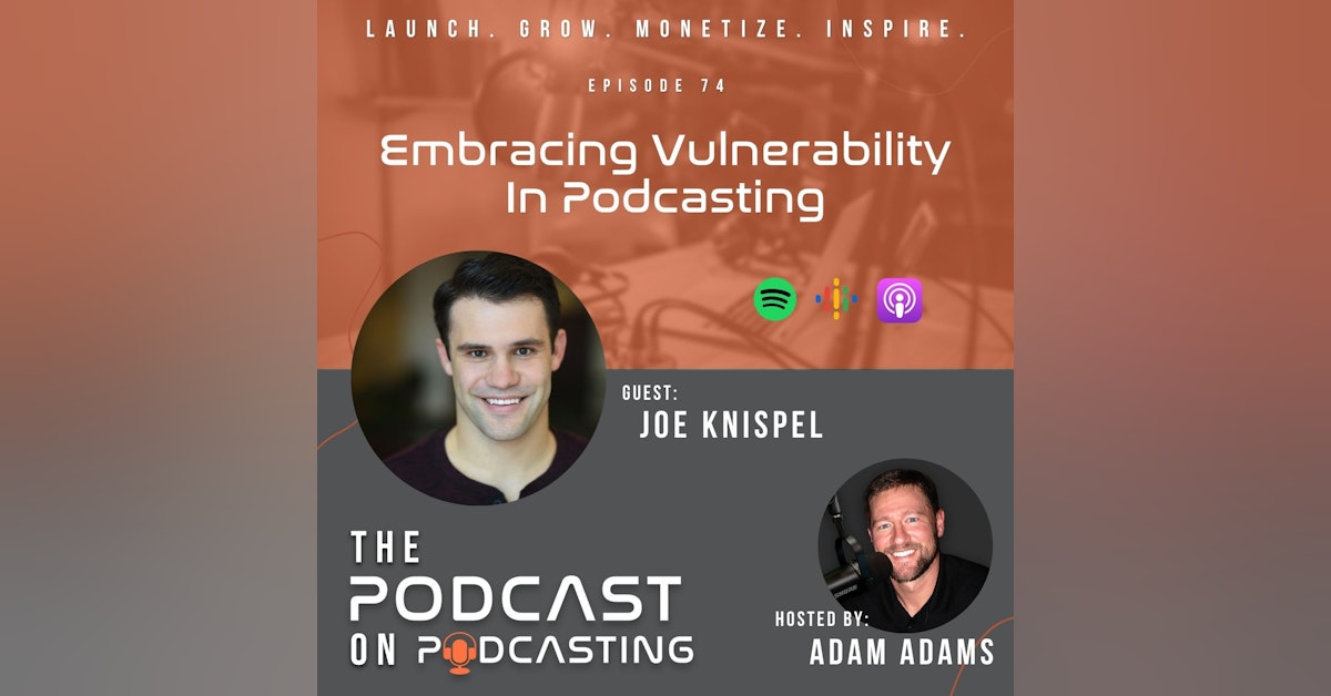 Ep74: Embracing Vulnerability In Podcasting - Joe Knispel