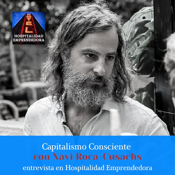Capitalismo Consciente con Xavier Roca-Cusachs. Temp 1 Episodio 6