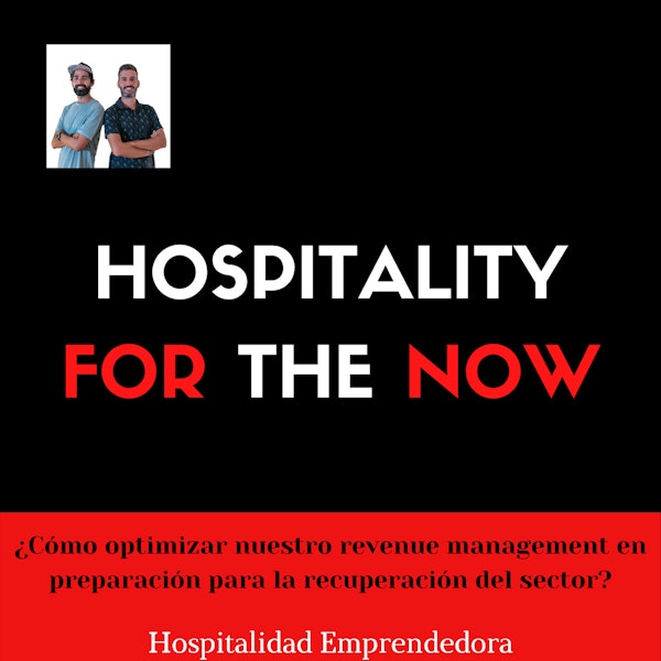 Hospitality For The Now. Ep 1¿Cómo optimizar nuestro revenue management en preparación para la recuperación del sector?