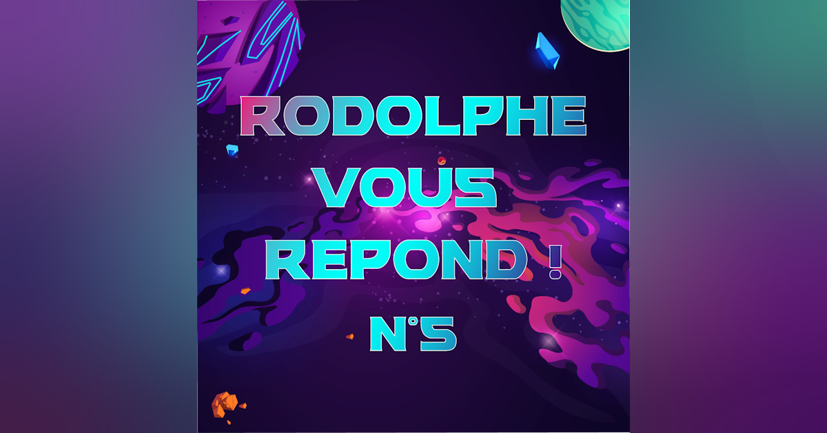 Rodolphe vous répond #5