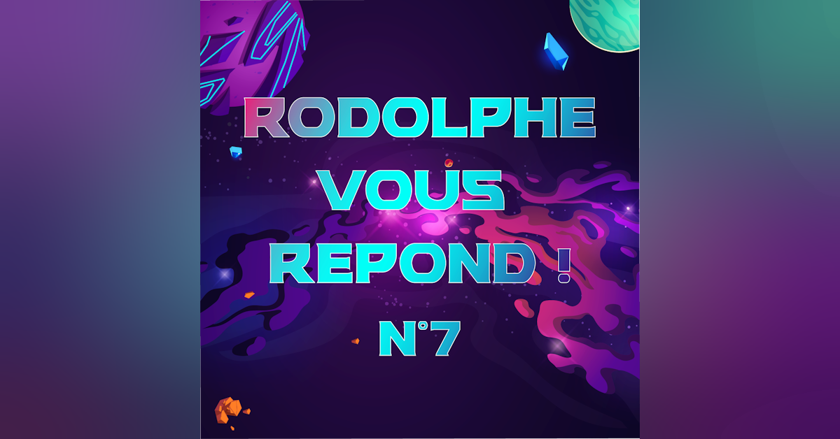 Rodolphe vous répond #7