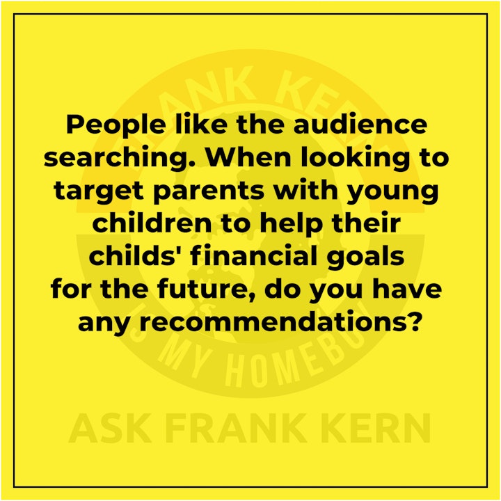 People like the audience searching. When looking to target parents with young children to help their childs' financial goals for the future, do you have any recommendations?