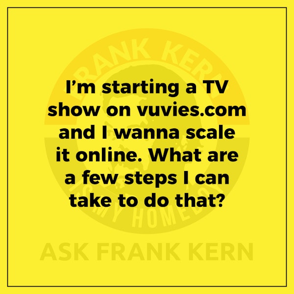 I’m starting a TV show on vuvies.com and I wanna scale it online. What are a few steps I can take to do that? Image