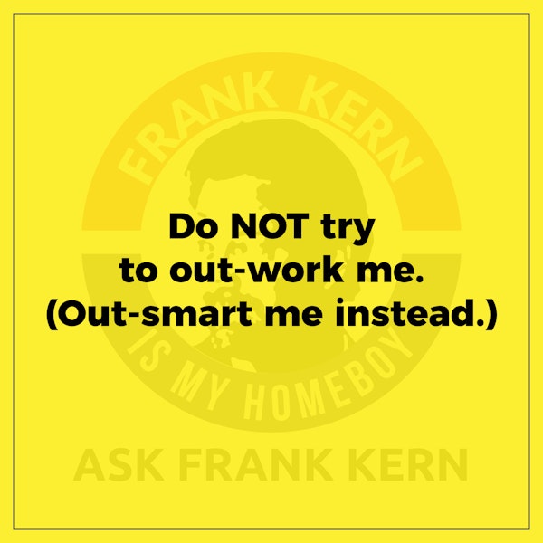 Do NOT try to out-work me. (Out-smart me instead.) Image