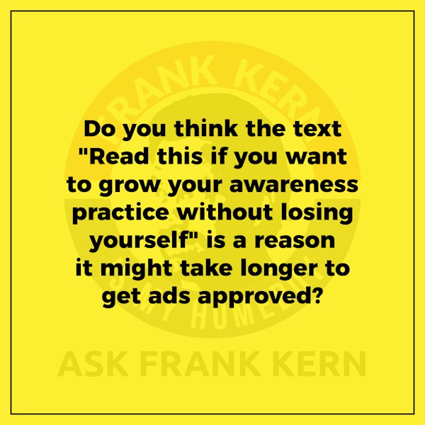 Do you think the text "Read this if you want to grow your awareness practice without losing yourself" is a reason it might take longer to get ads approved? Image