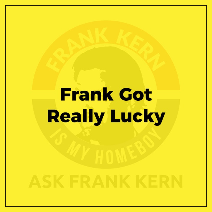 Frank Got Really Lucky
