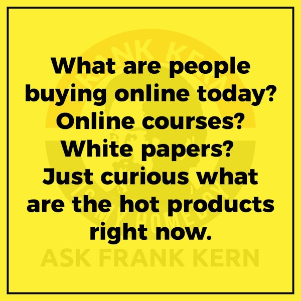 What are people buying online today? Online courses? White papers? Just curious what are the hot products right now. - Frank Kern Greatest Hit Image