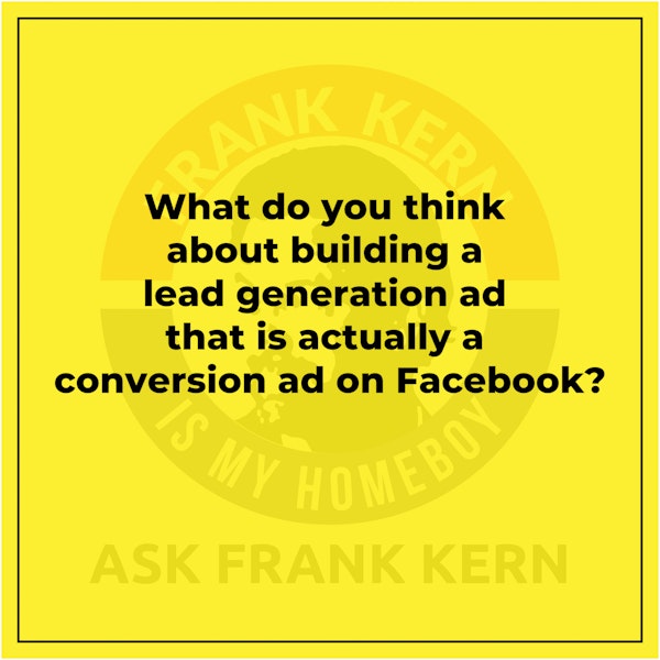 What do you think about building a lead generation ad that is actually a conversion ad on Facebook? - Frank Kern Greatest Hit Image