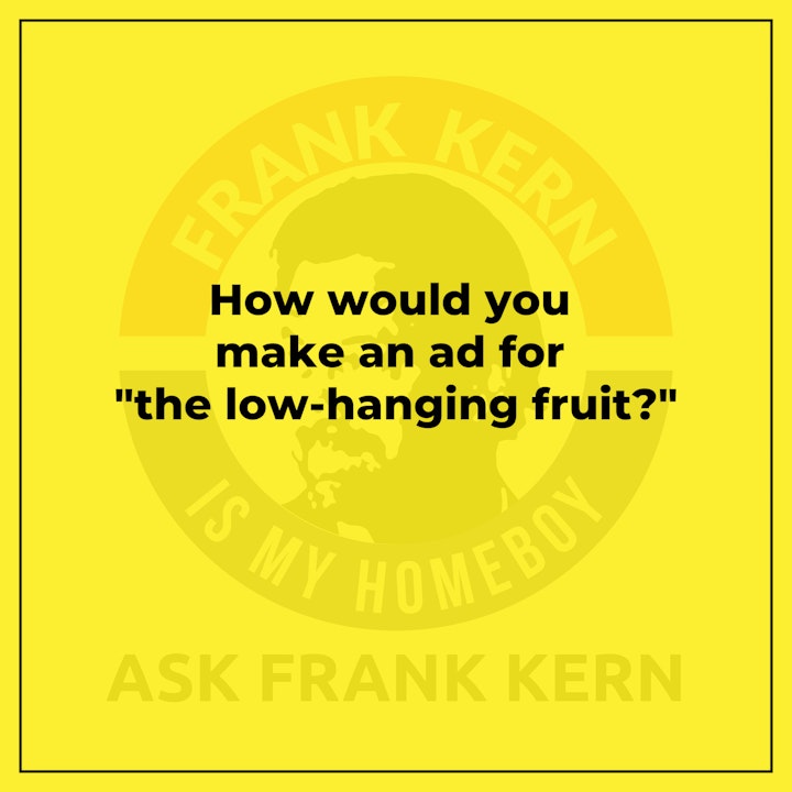 How would you make an ad for "the low-hanging fruit?"